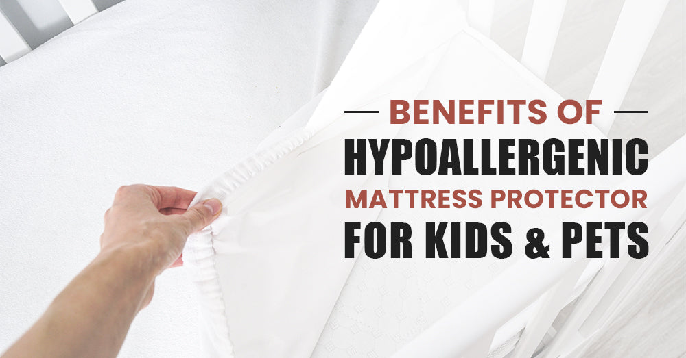 Benefits of Using a Hypoallergenic Mattress Protector for Kids & Pets
