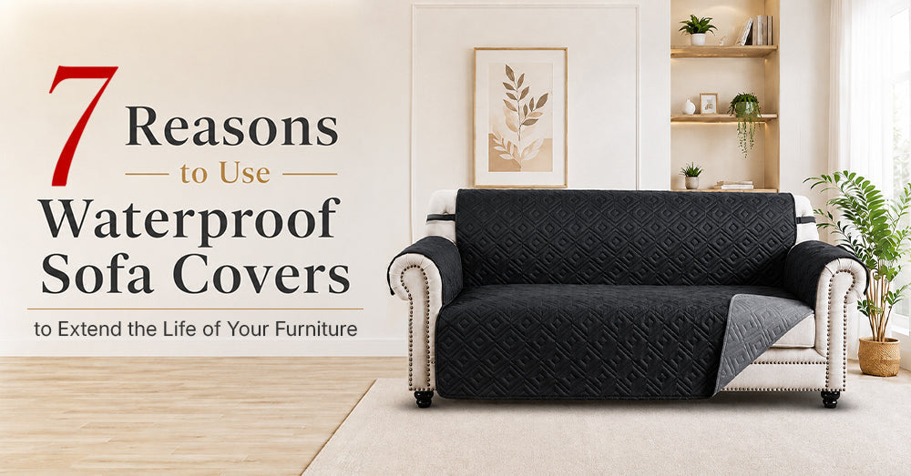 7 Genuine Reasons to Use Waterproof Sofa Covers to Extend the Life of Your Furniture