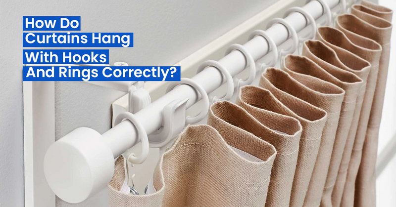 How Do Curtains Hang With Hooks And Rings Correctly?